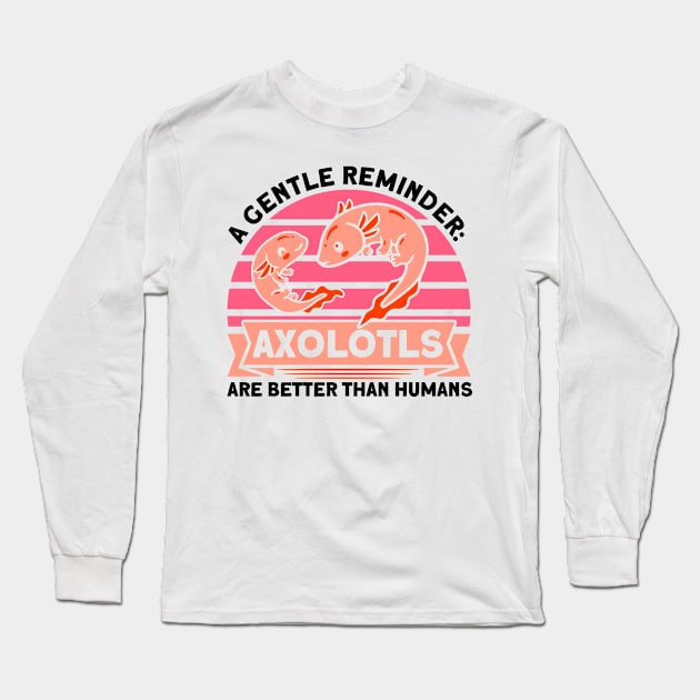 Axolotls Better Than Humans Owner Axolotl Lover Long Sleeve T-Shirt by Toeffishirts